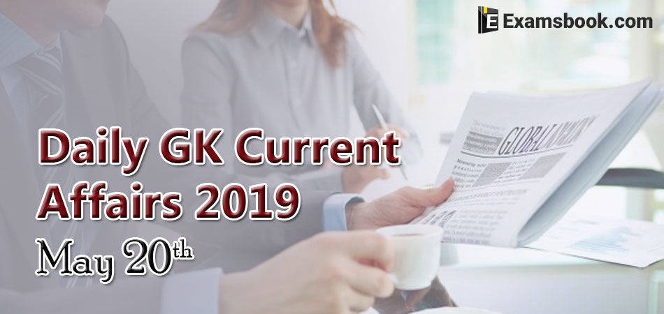 daily gk current affairs 2019 may 20