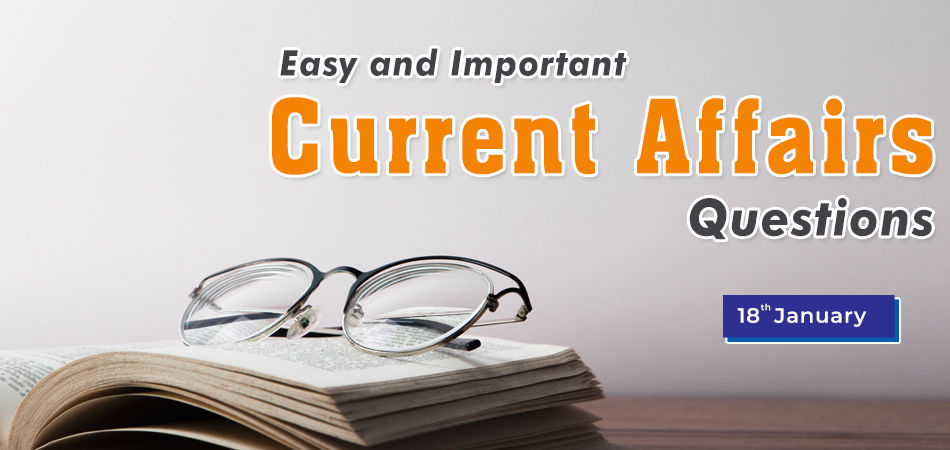 18 jan Easy and Important Current Affairs Questions