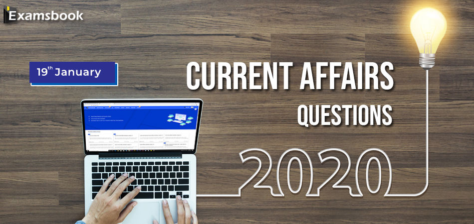 19 jan Current Affair Questions 2020
