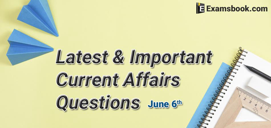 Latest-and-Important-Current-Affairs-Questions-June-6th