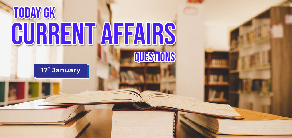 17 jan Today GK Current Affairs Questions