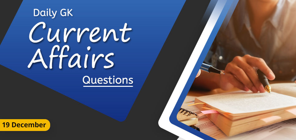 19 dec Daily GK Current Affairs Questions