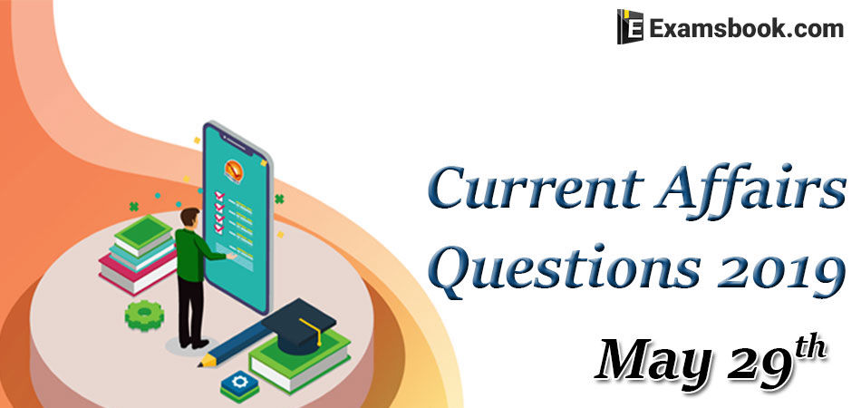 Current-Affairs-Questions-2019-May-29th