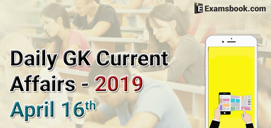 daily gk current affairs 2019 april 16