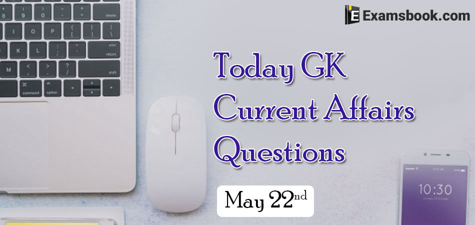 Today-GK-Current-Affairs-Questions-May-22nd