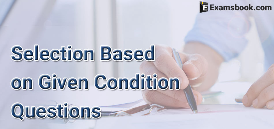 selection based on given condition questions