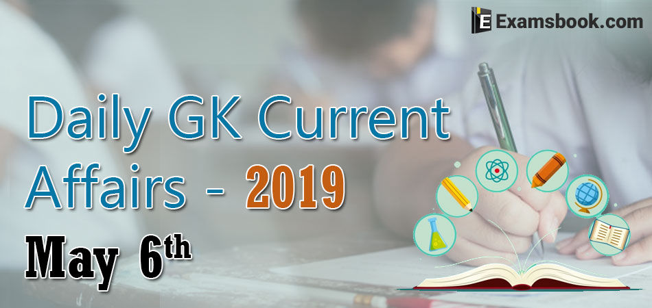 daily gk current affairs 2019 may 06