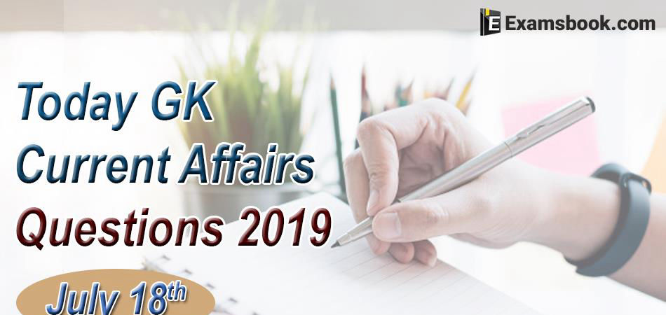 Today-GK-Current-Affairs-Questions-2019-July-18th