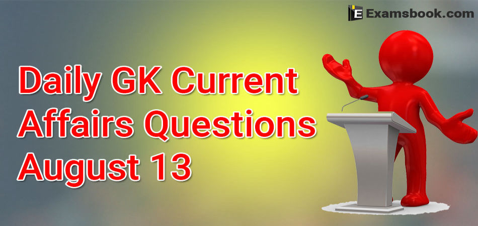 Daily Gk Current Affairs Questions 2019 August 13