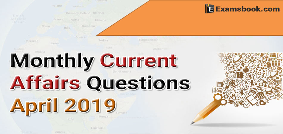 Monthly Current Affairs Questions Of April 2019